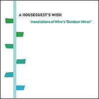 A Houseguest's Wish: Translations of Wire's 'Outdoor Miner'
